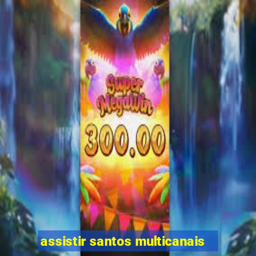 assistir santos multicanais